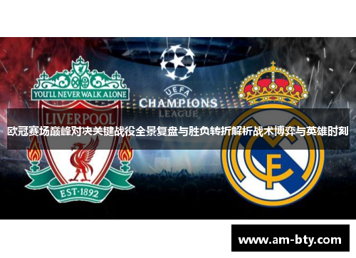 欧冠赛场巅峰对决关键战役全景复盘与胜负转折解析战术博弈与英雄时刻 欧冠赛场巅峰对决关键战役全景复盘与胜负转折解析战术博弈与英雄时刻