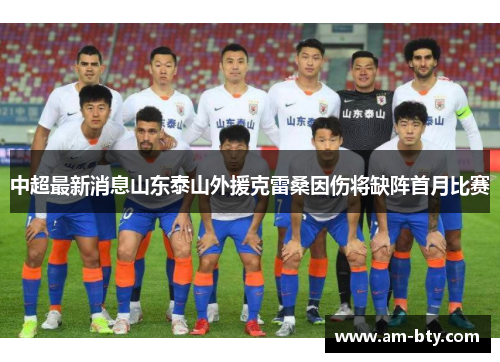 中超最新消息山东泰山外援克雷桑因伤将缺阵首月比赛