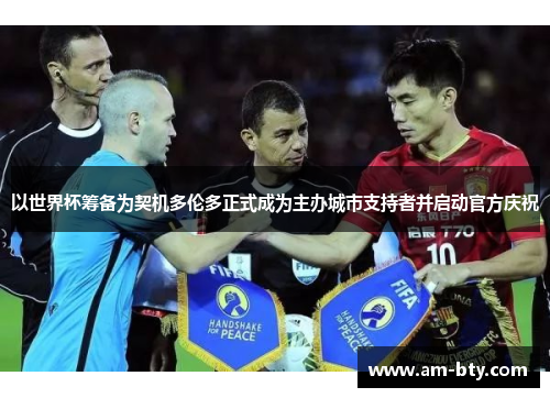 以世界杯筹备为契机多伦多正式成为主办城市支持者并启动官方庆祝